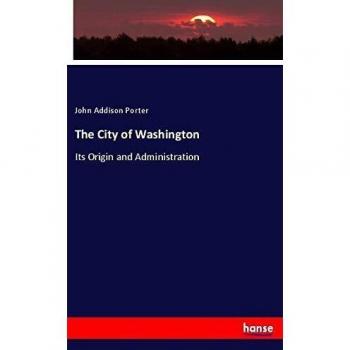 The City of Washington: Its Origin and Administration