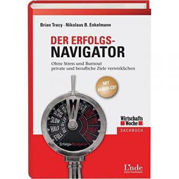 Der Erfolgs-Navigator. Ohne Stress und Burnout private und berufliche Ziele verwirklichen