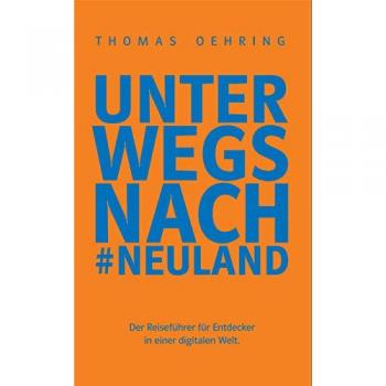 Unterwegs nach #Neuland: Der Reiseführer für Entdecker in einer digitalen Welt.