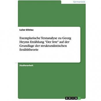 Exemplarische Textanalyse zu Georg Heyms Erzählung Der Irre auf der Grundlage der strukturalistischen Erzähltheorie