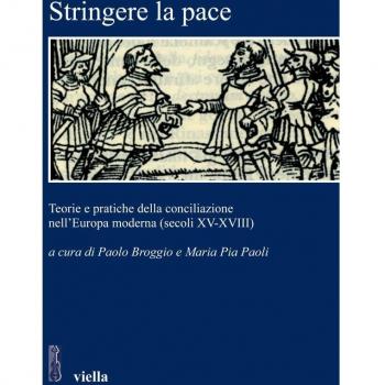 Stringere la pace. Teorie e pratiche della conciliazione nell'Europa moderna