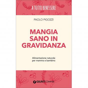 Mangia sano in gravidanza. Alimentazione naturale per mamma e bambino