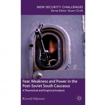 Fear, Weakness and Power in the Post-Soviet South Caucasus: A Theoretical and Empirical Analysis