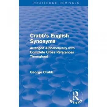 Routledge Revivals: Crabb's English Synonyms (1916): Arranged Alphabetically with Complete Cross ReferencesThroughout