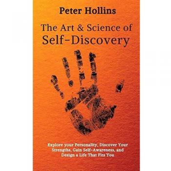 The Art and Science of Self-Discovery: Explore your Personality, Discover Your Strengths, Gain Self-Awareness, and Design a Life That Fits You