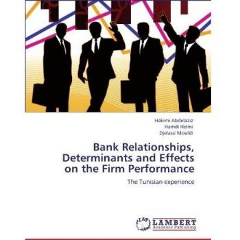 Bank Relationships, Determinants and Effects on the Firm Performance: The Tunisian experience