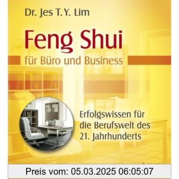 Feng Shui für Büro und Business: Uraltes Erfolgswissen für die Berufswelt des 21. Jahrhunderts