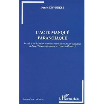 L'Acte manqué paranoïaque : Le délire de Schreber entre les quatre discours universitaires et dans l'histoire allemande de Luther à Bismarck