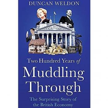 Duncan Weldon Two Hundred Years Of Muddling Through: The Surprising Story Of Britain’s Economy From The Industrial Revolution To Covid 19: The Surprising Story Of Britain'S Economy From Boom To Bust And Back Again