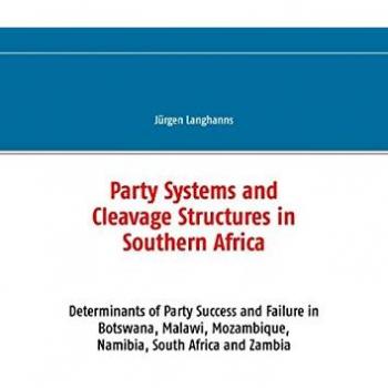 Party Systems and Cleavage Structures in Southern Africa: Determinants of Party Success and Failure in Botswana, Malawi, Mozambique, Namibia, South Africa and Zambia