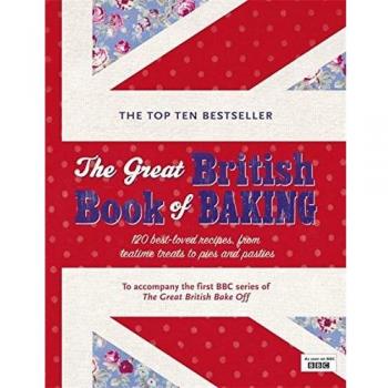 The Great British Book of Baking: 120 best-loved recipes from teatime treats to