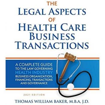 Legal Aspects of Health Care Business Transactions: A Complete Guide to the Law Governing the Business of Health Industry Business Organization, Financing, Transactions, and Governance