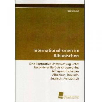 Internationalismen im Albanischen: Eine kontrastive Untersuchung unter besonderer Berücksichtigung des Alltagswortschatzes