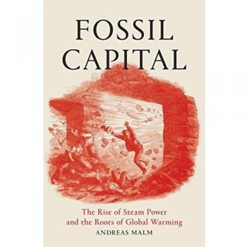 Fossil Capital: The Rise of Steam Power and the Roots of Global Warming