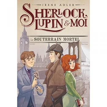 Sherlock, Lupin & moi T13 Le Souterrain mortel