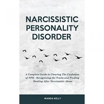 Narcissistic Personality Disorder: A Complete Guide to Clearing The Confusion of NPD