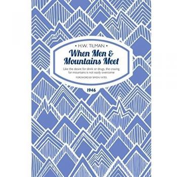 When Men & Mountains Meet: Like the Desire for Drink or Drugs, the Craving for Mountains is Not Easily Overcome (H.W. Tilman