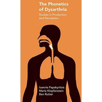 The Phonetics of Dysarthria: Studies in Production and Perception (Studies in Phonetics and Phonology)