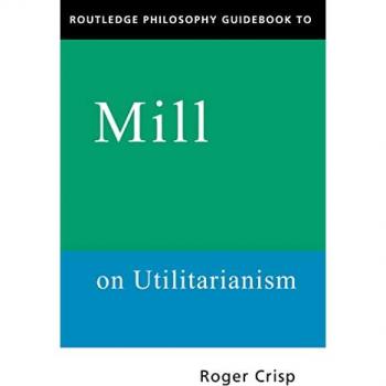 Routledge Philosophy GuideBook to Mill on Utilitarianism (Routledge Philosophy Guidebooks (Paperback))