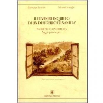 Il divenire inquieto di un desiderio di santità. Padre Pio da Pietrelcina. Saggio psicologico