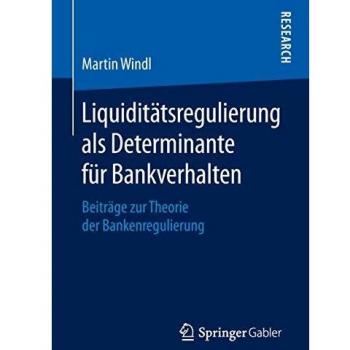 Liquiditätsregulierung als Determinante für Bankverhalten: Beiträge zur Theorie der Bankenregulierung