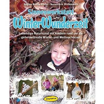 Sinneswerkstatt WinterWunderzeit: Lebendige Naturkunst mit Kindern rund um die geheimnisvolle Winter