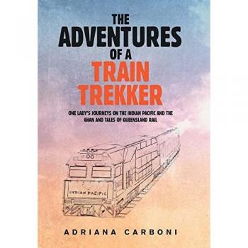 Train Trekker's Tales: Adventures on the Indian Pacific, the Ghan, and Queensland Rail
