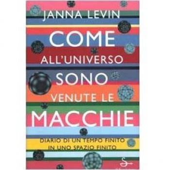 COME ALL'UNIVERSO SONO VENUTE LE MACCHIE. DIARIO DI UN TEMPO FINITO IN UNO SPAZIO FINITO