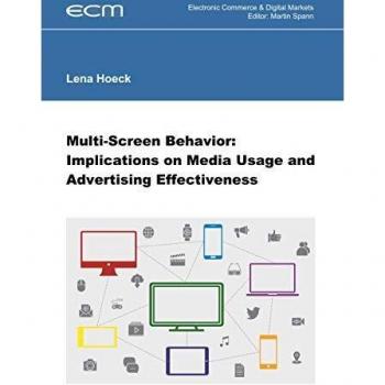 Multi-Screen Behavior: Implications on Media Usage and Advertising Effectiveness (Electronic Commerce & Digital Markets)