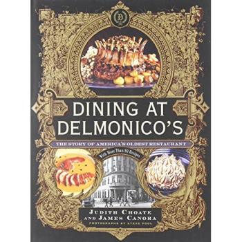 Dining at Delmonico's: The Story of America's Oldest Restaurant: The Story of America's Oldest Restaurant, with More Than 80 Recipes