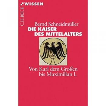 Die Kaiser des Mittelalters: Von Karl dem Großen bis Maximilian I.