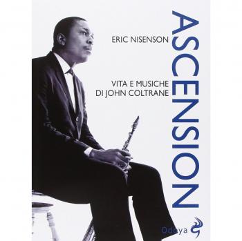 Ascension. Vita e musiche di John Coltrane