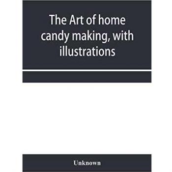 The art of home candy making with illustrations