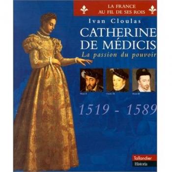 CATHERINE DE MEDICIS. : La passion du pouvoir