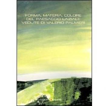 Forma, materia, colore del paesaggio laziale. Vedute di Valerio Palmieri