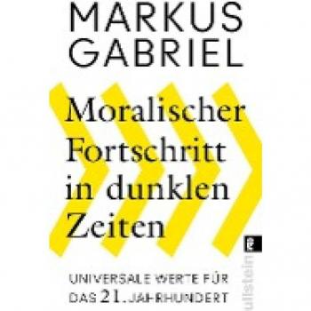 Markus Gabriel Moralischer Fortschritt In Dunklen Zeiten: Universale Werte Für Das 21. Jahrhundert   Der Bestsellerautor Erklärt, Warum Unsere Grundwerte Nicht Verhandelbar Sind