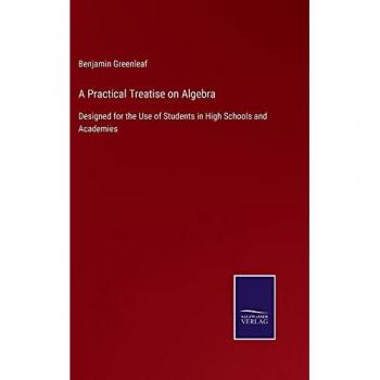 A Practical Treatise on Algebra: Designed for the Use of Students in High Schools and Academies