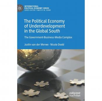 The Political Economy of Underdevelopment in the Global South: The Government-Business-Media Complex (International Political Economy Series)