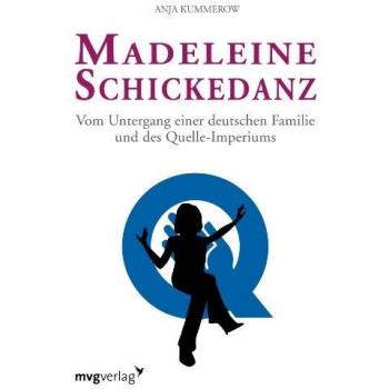 Anja Kummerow Madeleine Schickedanz: Vom Untergang Einer Deutschen Familie Und Des Quelle-Imperiums