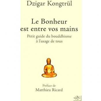Le Bonheur est entre vos mains : Petit guide du bouddhisme à l'usage de tous