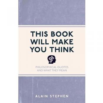 This Book Will Make You Think: Philosophical Quotes and What They Mean