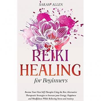 Reiki Healing for beginners: Become Your Own Self-Therapist Using the Best Alternative Therapeutic Strategies to Increase your Energy, Happiness and Mindfulness While Relieving Stress and Anxiety