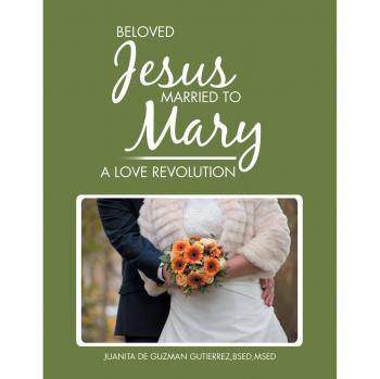 Beloved Jesus Married to Mary: A Love Revolution