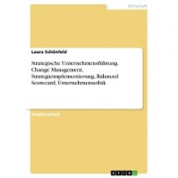 Strategische Unternehmensführung. Change Management, Strategieimplementierung, Balanced Scorecard, Unternehmensethik