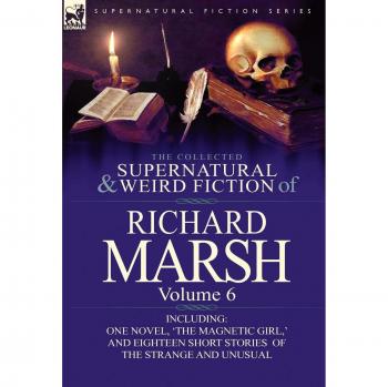 Marsh, Richard: The Collected Supernatural and Weird Fiction of Richard Marsh