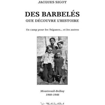 Des barbelés que découvre l'histoire : un camp pour les Tsiganes... et les autres : Montreuil-Bellay, 1940-1946