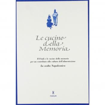 Le cucine della memoria. Il Friuli e le cucine della memoria per un contributo alla cultura dell'alimentazione. La svolta napoleonica