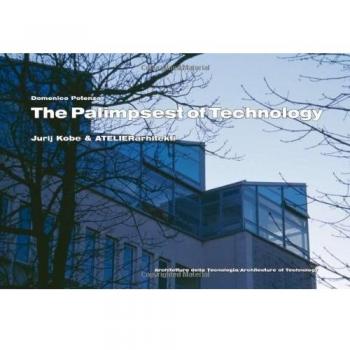 The palimpsest of technology. Jurij Kobe & Atelier Arhitekti. Ediz. italiana e inglese