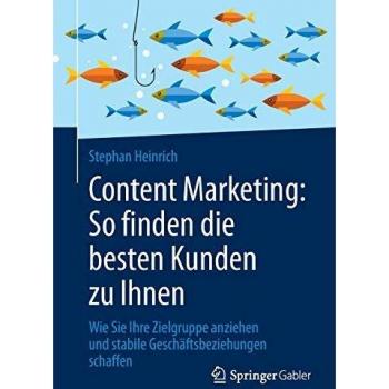 Stephan Heinrich Content Marketing: So Finden Die Besten Kunden Zu Ihnen: Wie Sie Ihre Zielgruppe Anziehen Und Stabile Geschäftsbeziehungen Schaffen