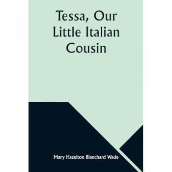 Wade, Mary Hazelton: Tessa, Our Little Italian Cousin